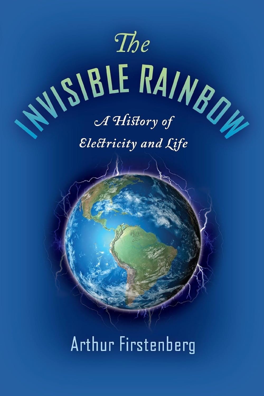 The Invisible Rainbow: A History of Electricity and Life Paperback