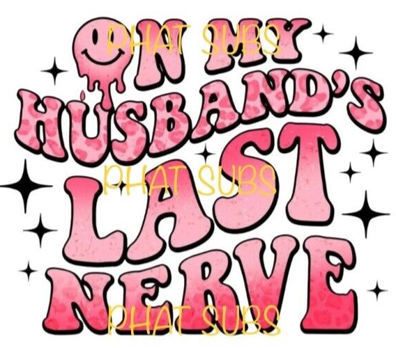 Sublimation Print Husband’s Last Nerve Ready to Press Heat Transfer