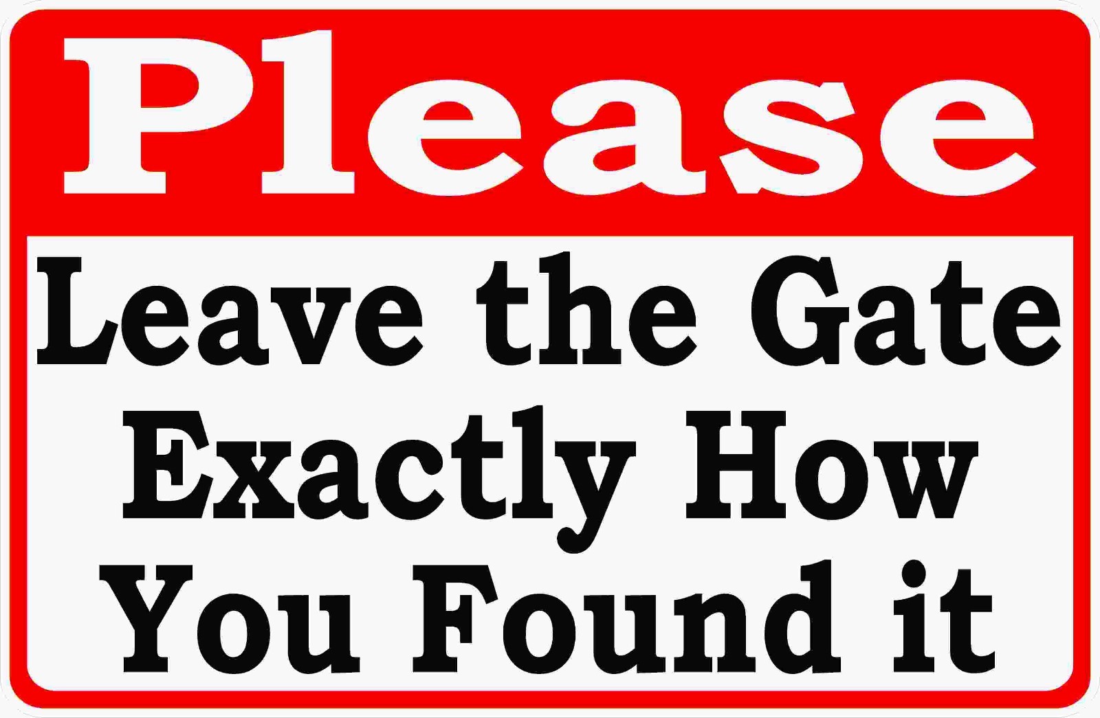 Please Leave the Gate Exactly How You Found it Sign. Size Options. Close Gates
