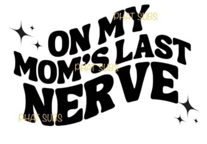 Sublimation Print Mom’s Last Nerve Ready To Press Heat Transfer