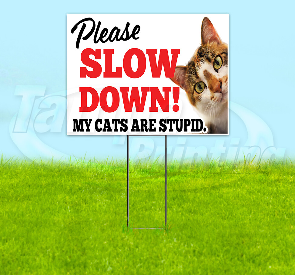 SLOW DOWN MY CATS ARE STUPID 18×24 Yard Sign Snipe YS00112